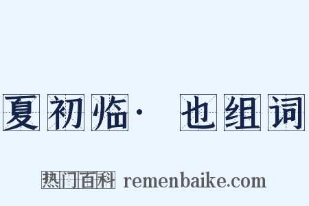 夏初临·也组词是什么意思的图片